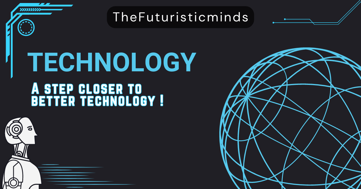 Technology - The Futuristic Minds