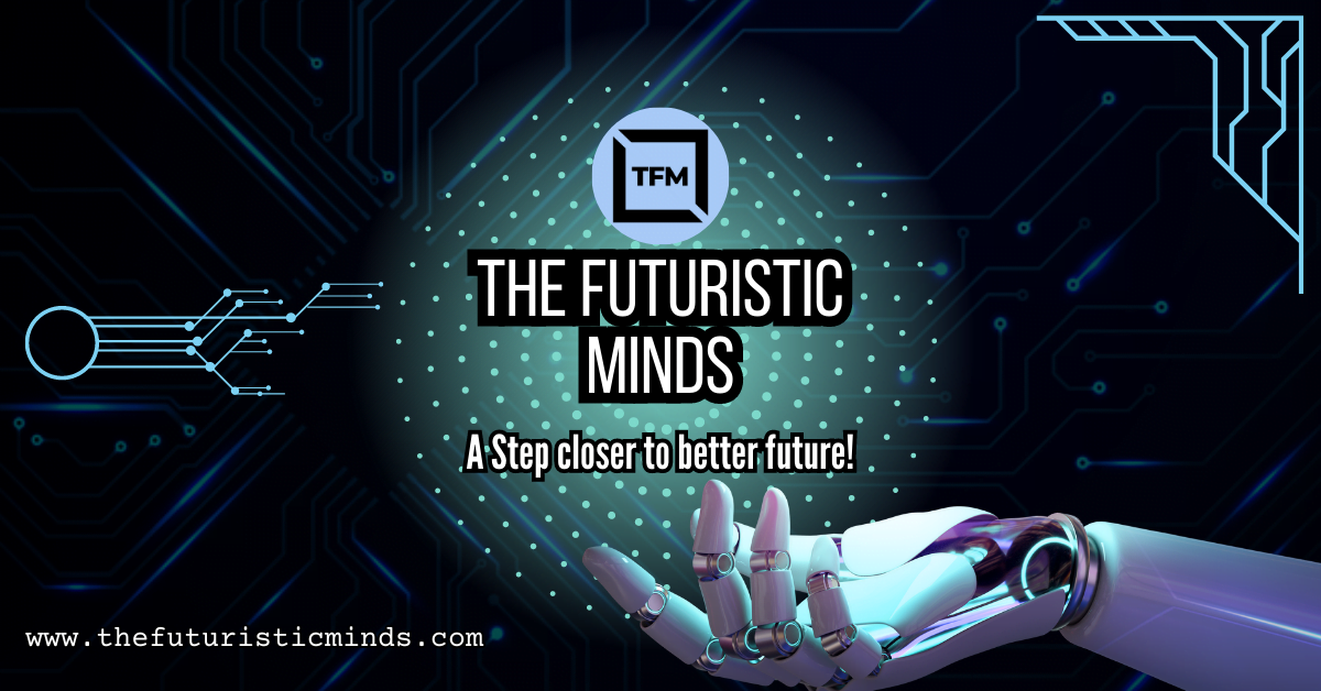 The Futuristic Minds - A Step Closer To Better Future